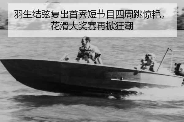 羽生结弦复出首秀短节目四周跳惊艳，花滑大奖赛再掀狂潮